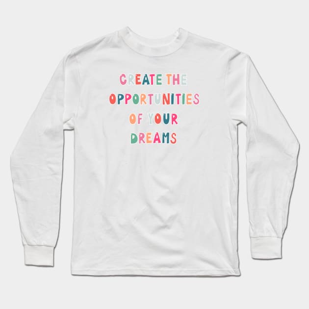 Create Opportunities Long Sleeve T-Shirt by goodnessgracedesign